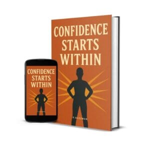 Confidence Starts Within: Learn to Build Strong Self-Belief and Growth